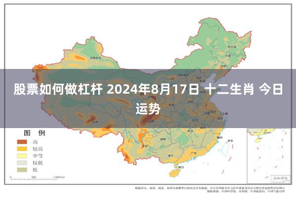 股票如何做杠杆 2024年8月17日 十二生肖 今日运势